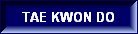 TAE KWON DO